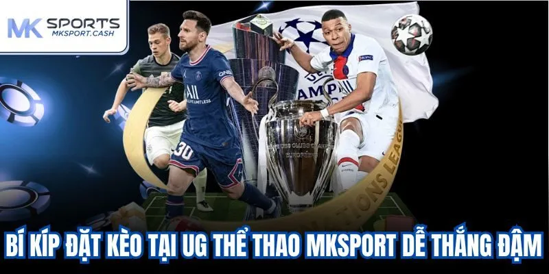 Bí kíp đặt kèo tại UG Thể thao Mksport dễ thắng đậm