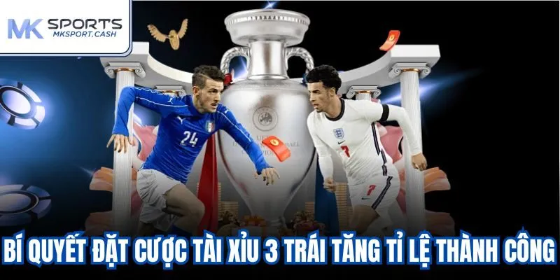 Bí quyết đặt cược tài xỉu 3 trái tăng tỉ lệ thành công