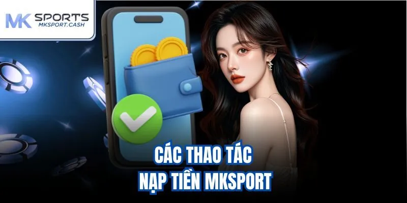 Các thao tác nạp tiền mksport