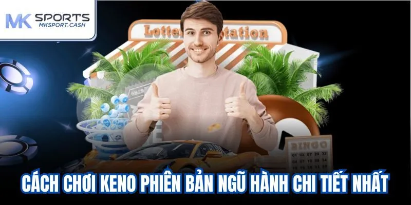Cách chơi Keno phiên bản ngũ hành chi tiết nhất