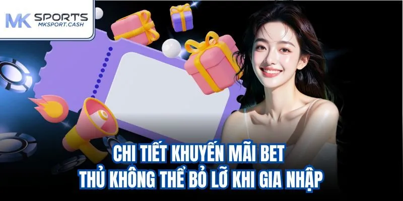 Chi tiết khuyến mãi bet thủ không thể bỏ lỡ khi gia nhập
