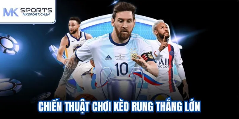 Chiến thuật chơi kèo rung thắng lớn