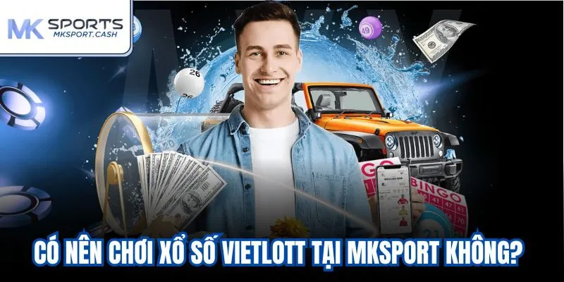 Có nên chơi xổ số Vietlott tại mksport không?