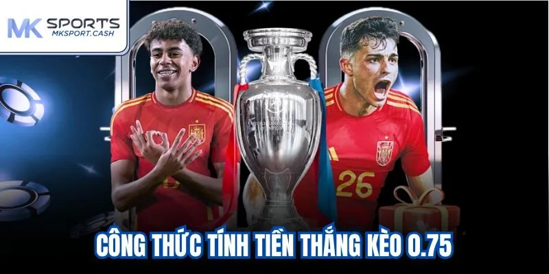 Công thức tính tiền thắng kèo 0.75