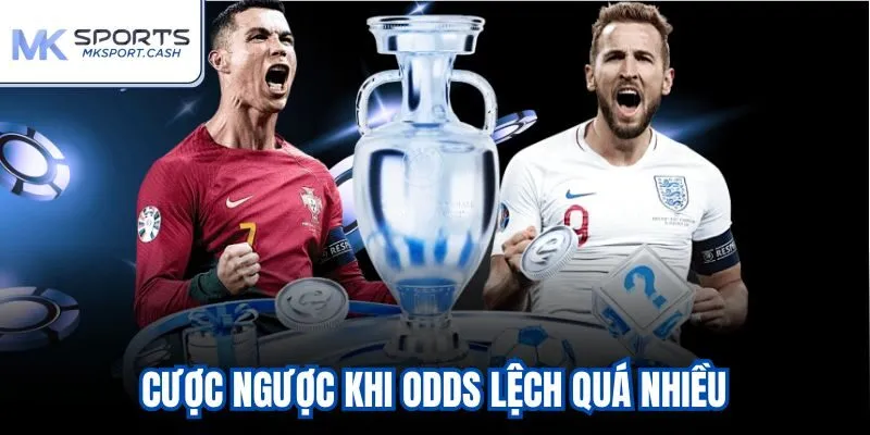 Cược ngược khi odds lệch quá nhiều