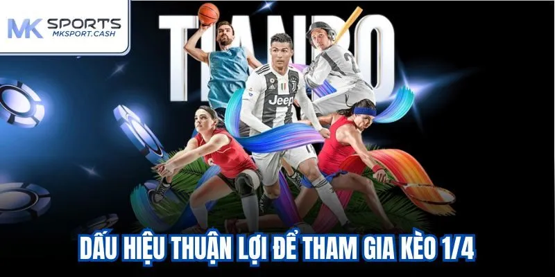 Dấu hiệu thuận lợi để tham gia kèo 1/4