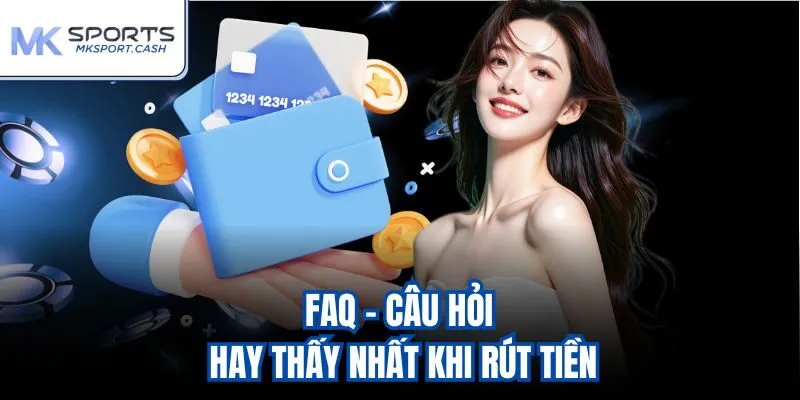 FAQ - Câu hỏi hay thấy nhất khi rút tiền