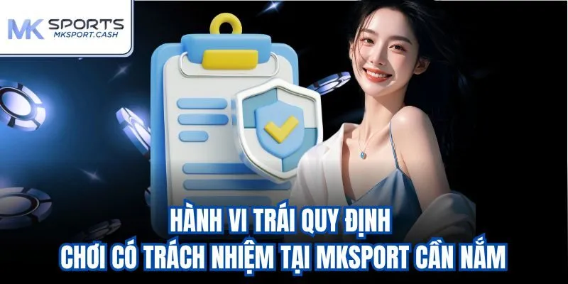 Hành vi trái quy định chơi có trách nhiệm tại mksport cần nắm