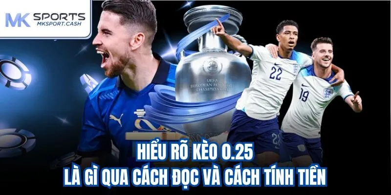 Hiểu rõ kèo 0.25 là gì qua cách đọc và cách tính tiền