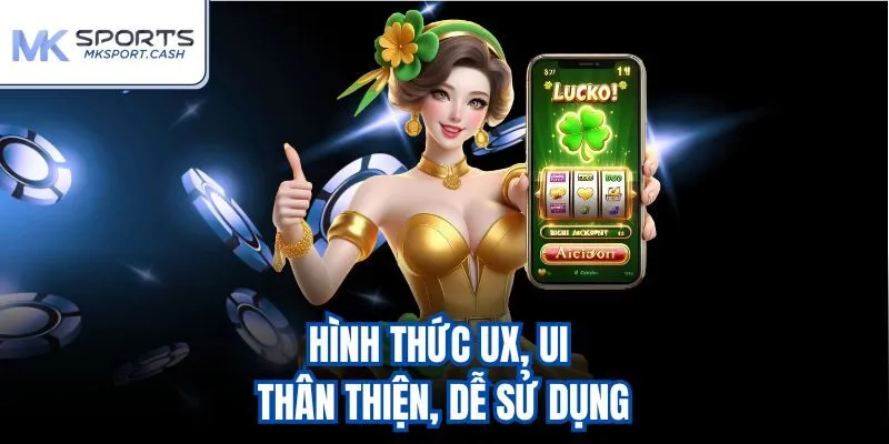 Hình thức UX, UI thân thiện, dễ sử dụng