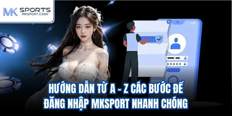 Hướng dẫn từ A - Z các bước để đăng nhập mksport nhanh chóng
