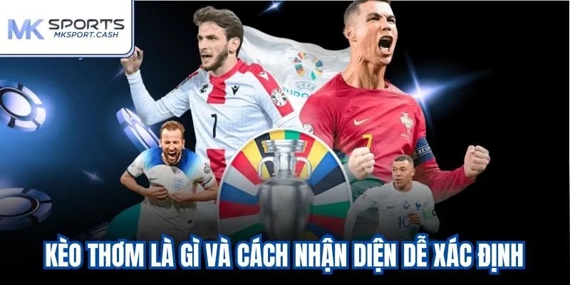 Kèo thơm là gì và cách nhận diện dễ xác định