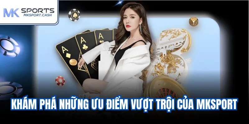Khám phá những ưu điểm vượt trội của Mksport