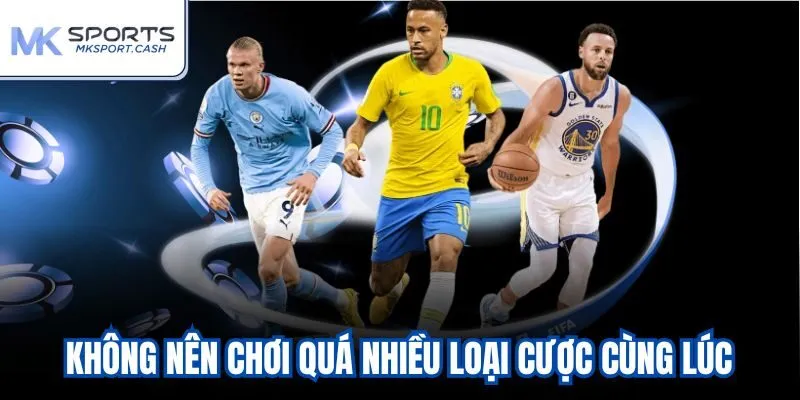 Không nên chơi quá nhiều loại cược cùng lúc