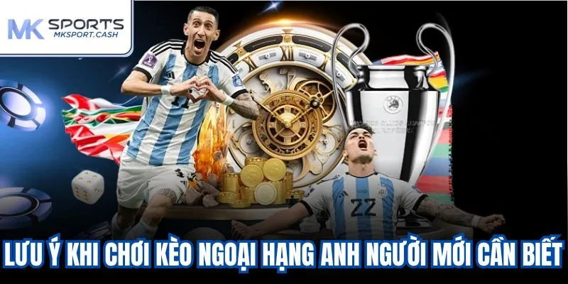 Lưu ý khi chơi kèo Ngoại Hạng Anh người mới cần biết