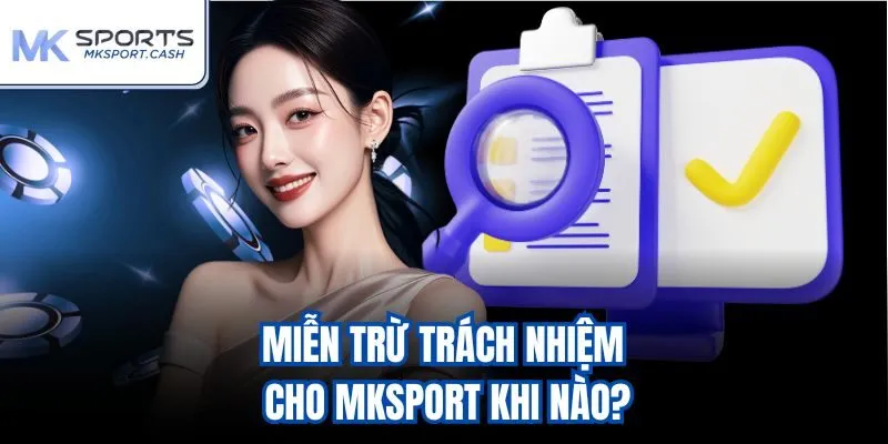 Miễn trừ trách nhiệm cho mksport khi nào?