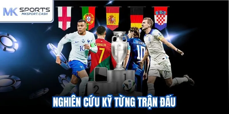 Nghiên cứu kỹ từng trận đấu