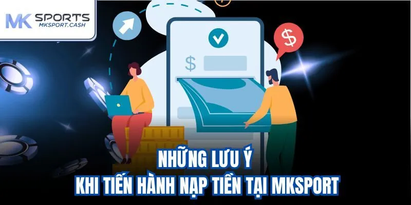 Những lưu ý khi tiến hành nạp tiền tại mksport