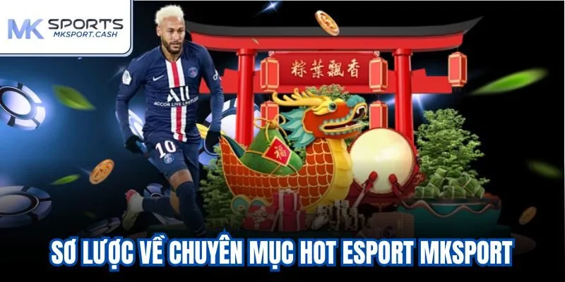 Sơ lược về chuyên mục hot Esport mksport