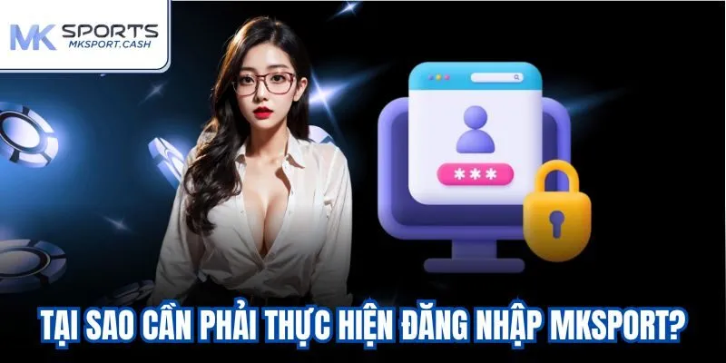 Tại sao cần phải thực hiện đăng nhập mksport?