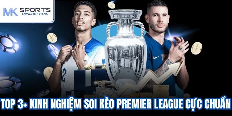 Top 3+ kinh nghiệm soi kèo Premier League cực chuẩn