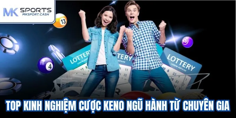 Top kinh nghiệm cược Keno ngũ hành từ chuyên gia