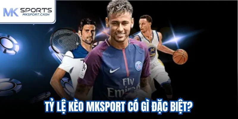 Tỷ lệ kèo Mksport có gì đặc biệt?